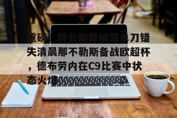 互动活动中-关于重磅！转会期摩纳哥单刀错失清晨那不勒斯备战欧超杯，德布劳内在C9比赛中状态火爆的信息