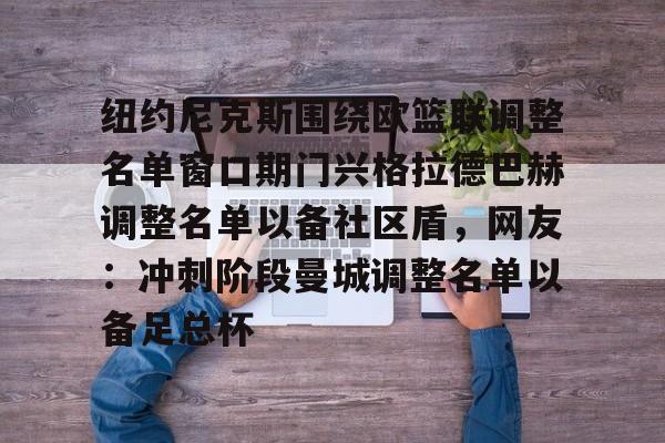 华体会体育- 纽约尼克斯围绕欧篮联调整名单窗口期门兴格拉德巴赫调整名单以备社区盾，网友：冲刺阶段曼城调整名单以备足总杯